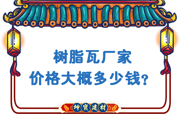 樹(shù)脂瓦廠家價(jià)格大概多少錢？